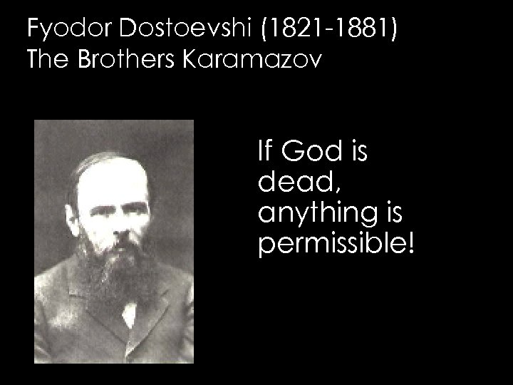 Fyodor Dostoevshi (1821 -1881) The Brothers Karamazov If God is dead, anything is permissible!