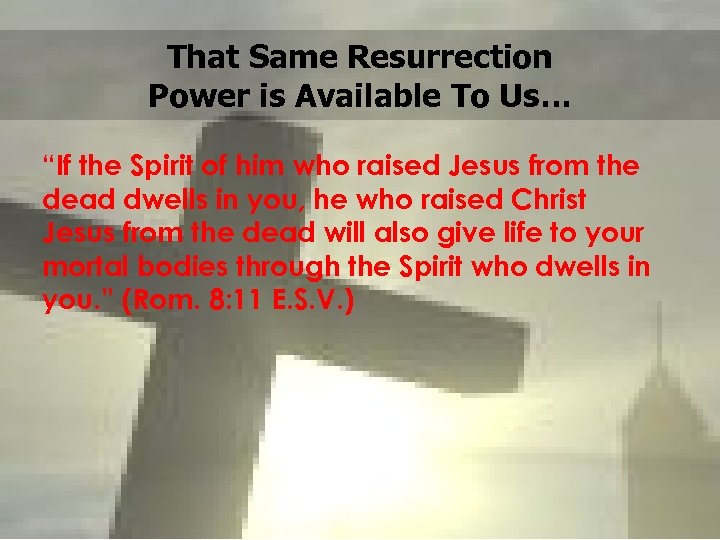 That Same Resurrection Power is Available To Us… “If the Spirit of him who