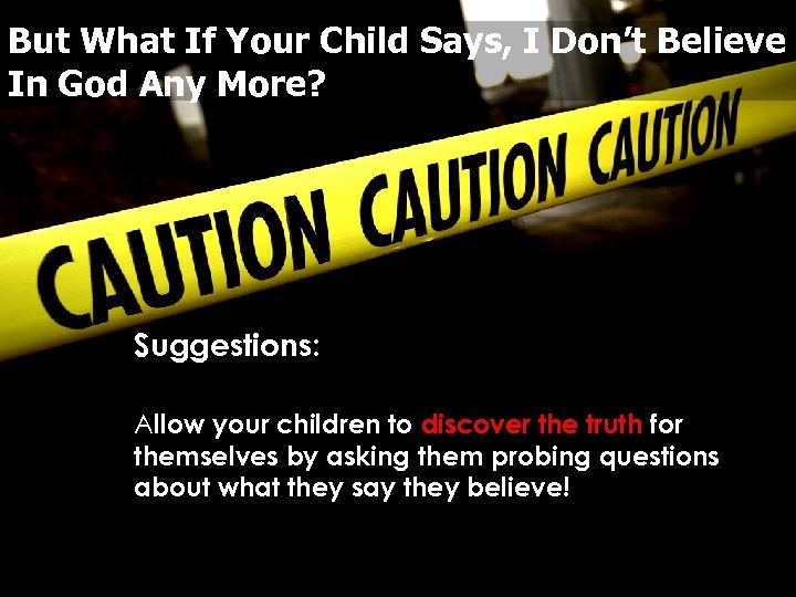 But What If Your Child Says, I Don’t Believe In God Any More? Suggestions:
