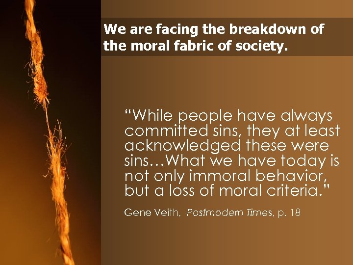 We are facing the breakdown of the moral fabric of society. “While people have