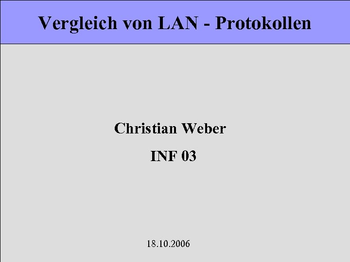 Vergleich von LAN - Protokollen Christian Weber INF 03 18. 10. 2006 