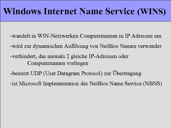 Windows Internet Name Service (WINS) -wandelt in WIN-Netzwerken Computernamen in IP Adressen um -wird