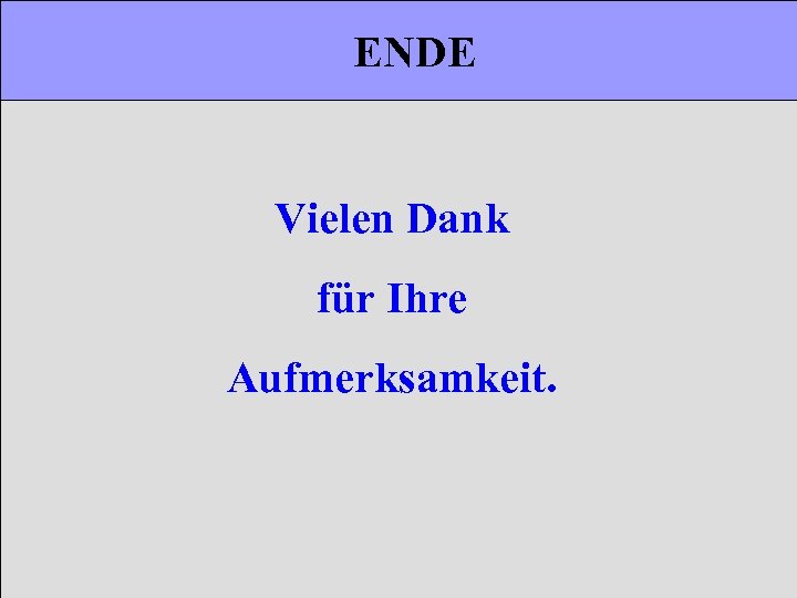 ENDE Vielen Dank für Ihre Aufmerksamkeit. 