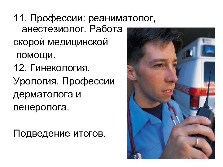 11. Профессии: реаниматолог, анестезиолог. Работа скорой медицинской помощи. 12. Гинекология. Урология. Профессии дерматолога и