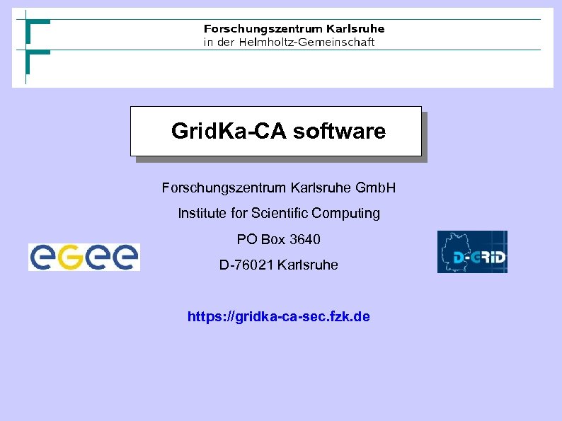 Grid. Ka-CA software Forschungszentrum Karlsruhe Gmb. H Institute for Scientific Computing PO Box 3640
