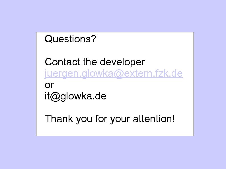 Questions? Contact the developer juergen. glowka@extern. fzk. de or it@glowka. de Thank you for