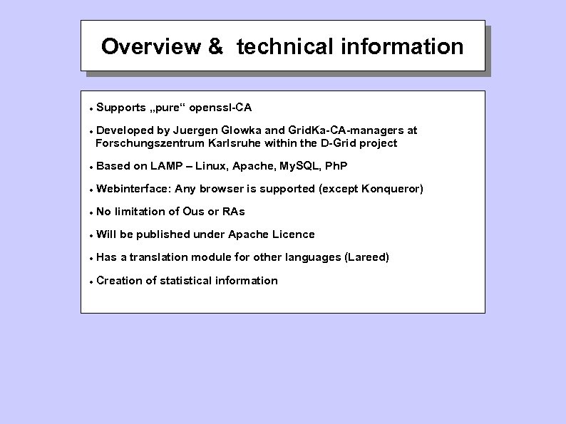 Overview & technical information Supports „pure“ openssl-CA Developed by Juergen Glowka and Grid. Ka-CA-managers