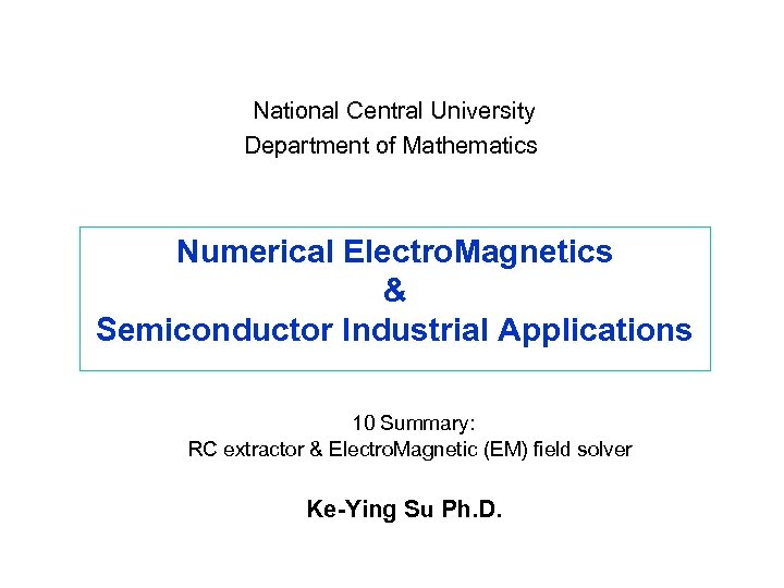 National Central University Department of Mathematics Numerical Electro. Magnetics & Semiconductor Industrial Applications 10