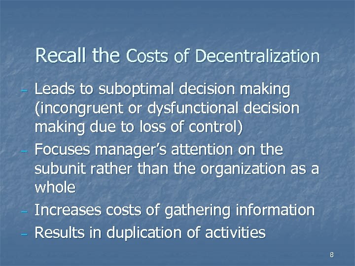 Recall the Costs of Decentralization – – Leads to suboptimal decision making (incongruent or