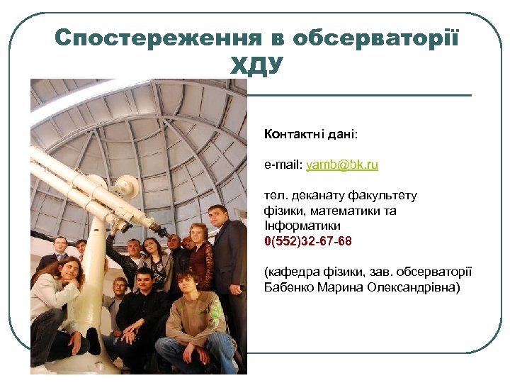 Спостереження в обсерваторії ХДУ Контактні дані: e-mail: yamb@bk. ru тел. деканату факультету фізики, математики