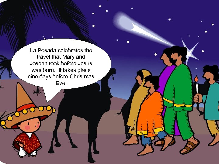 La Posada celebrates the travel that Mary and Joseph took before Jesus was born.