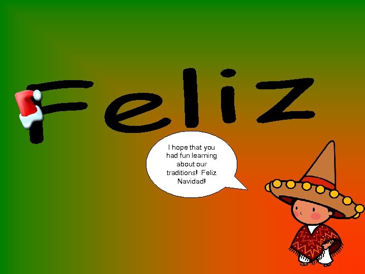 I hope that you had fun learning about our traditions! Feliz Navidad! 