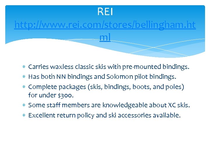 REI http: //www. rei. com/stores/bellingham. ht ml Carries waxless classic skis with pre-mounted bindings.