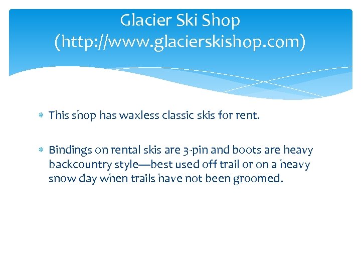 Glacier Ski Shop (http: //www. glacierskishop. com) This shop has waxless classic skis for