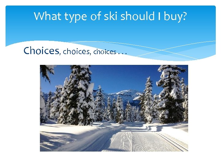 What type of ski should I buy? Choices, choices. . . 