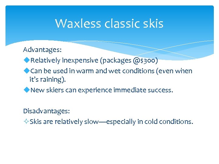 Waxless classic skis Advantages: u. Relatively inexpensive (packages @$300) u. Can be used in