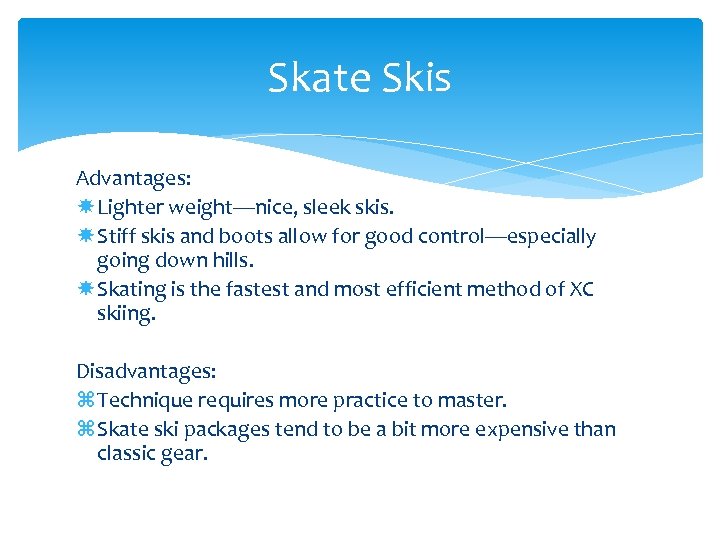 Skate Skis Advantages: Lighter weight—nice, sleek skis. Stiff skis and boots allow for good