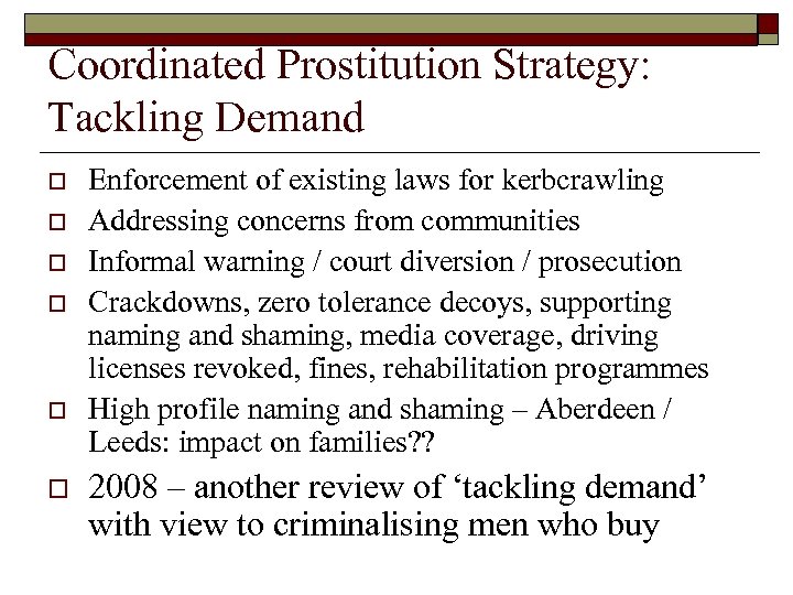 Coordinated Prostitution Strategy: Tackling Demand o o o Enforcement of existing laws for kerbcrawling