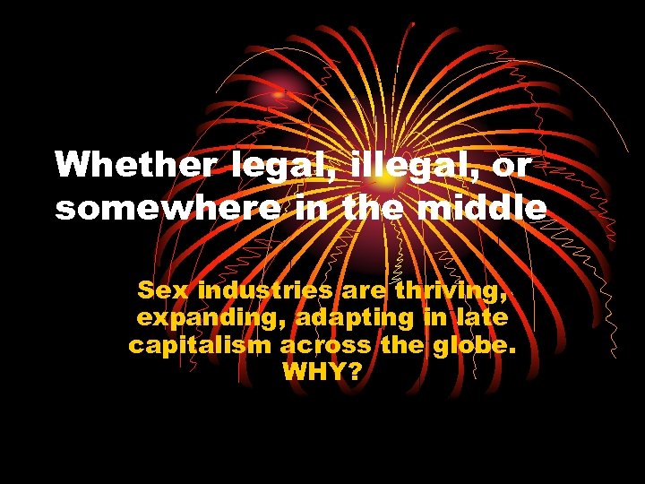 Whether legal, illegal, or somewhere in the middle Sex industries are thriving, expanding, adapting
