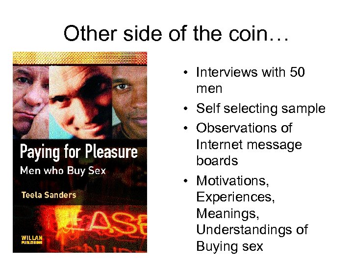 Other side of the coin… • Interviews with 50 men • Self selecting sample