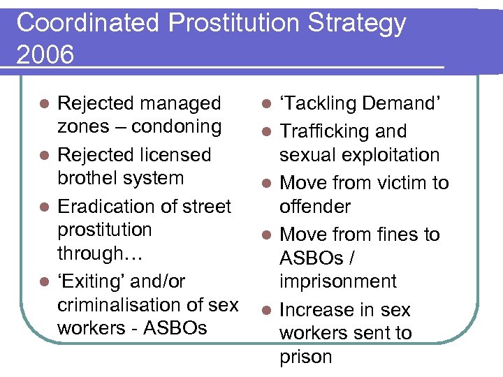 Coordinated Prostitution Strategy 2006 Rejected managed zones – condoning l Rejected licensed brothel system