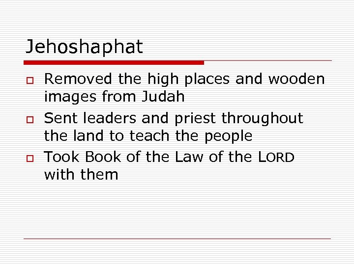 Jehoshaphat o o o Removed the high places and wooden images from Judah Sent
