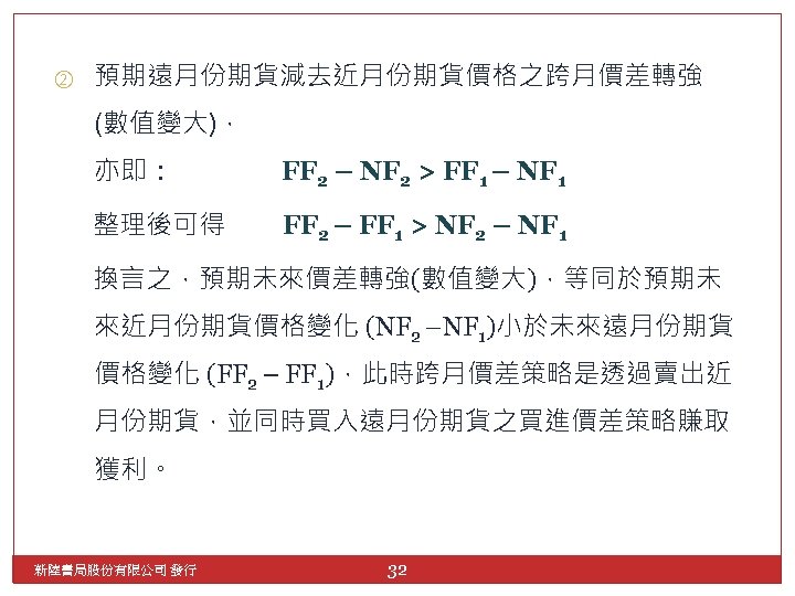 ② 預期遠月份期貨減去近月份期貨價格之跨月價差轉強 (數值變大)， 亦即： FF 2 – NF 2 > FF 1 – NF