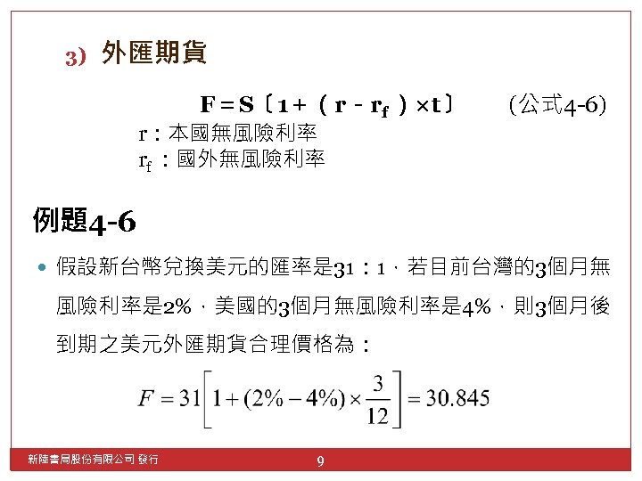 3) 外匯期貨 F＝S〔 1＋（r－rf ）×t〕 (公式 4 -6) r：本國無風險利率 rf ：國外無風險利率 例題4 -6 假設新台幣兌換美元的匯率是