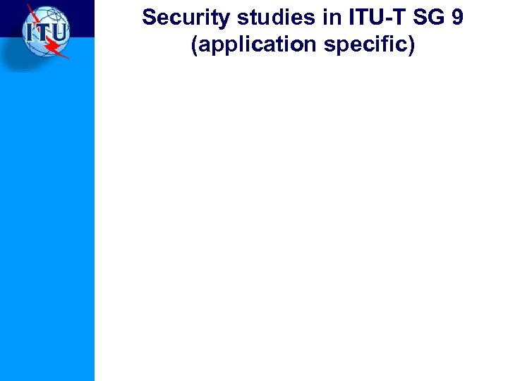 Security studies in ITU-T SG 9 (application specific) 