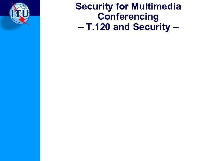 Security for Multimedia Conferencing – T. 120 and Security – 