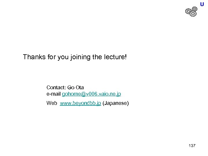 U Thanks for you joining the lecture! Contact: Go Ota e-mail gohome@v 006. vaio.