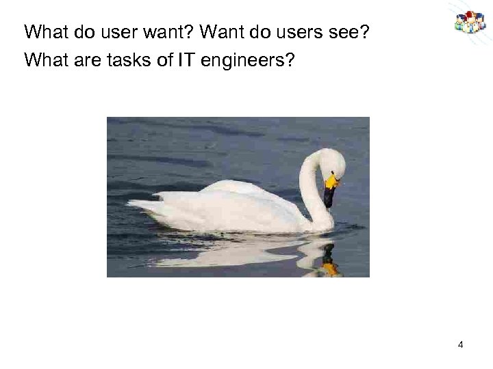 What do user want? Want do users see? What are tasks of IT engineers?