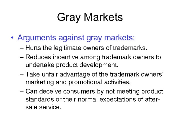 Gray Markets • Arguments against gray markets: – Hurts the legitimate owners of trademarks.