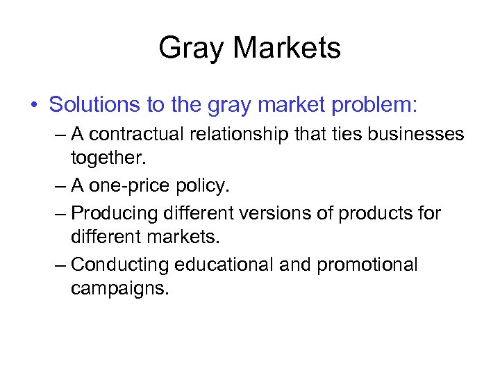 Gray Markets • Solutions to the gray market problem: – A contractual relationship that