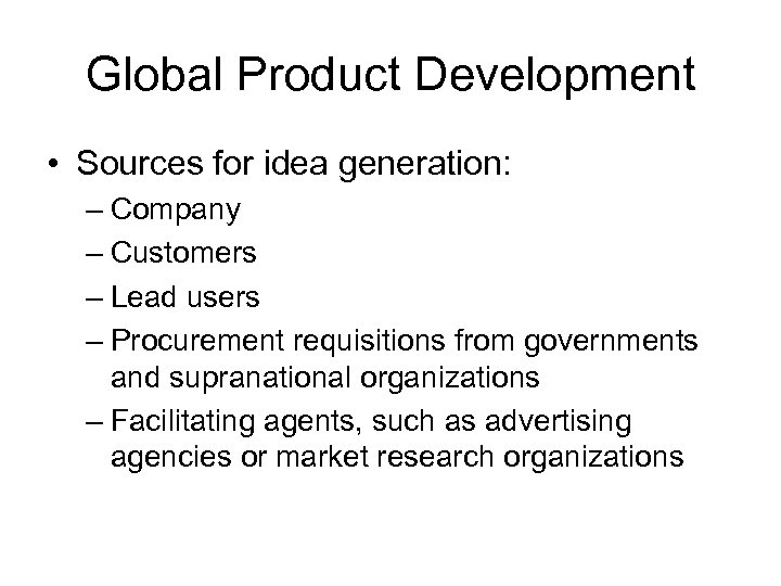 Global Product Development • Sources for idea generation: – Company – Customers – Lead