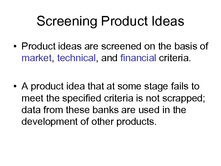 Screening Product Ideas • Product ideas are screened on the basis of market, technical,