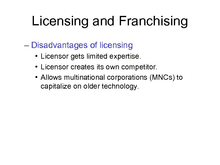 Licensing and Franchising – Disadvantages of licensing • Licensor gets limited expertise. • Licensor