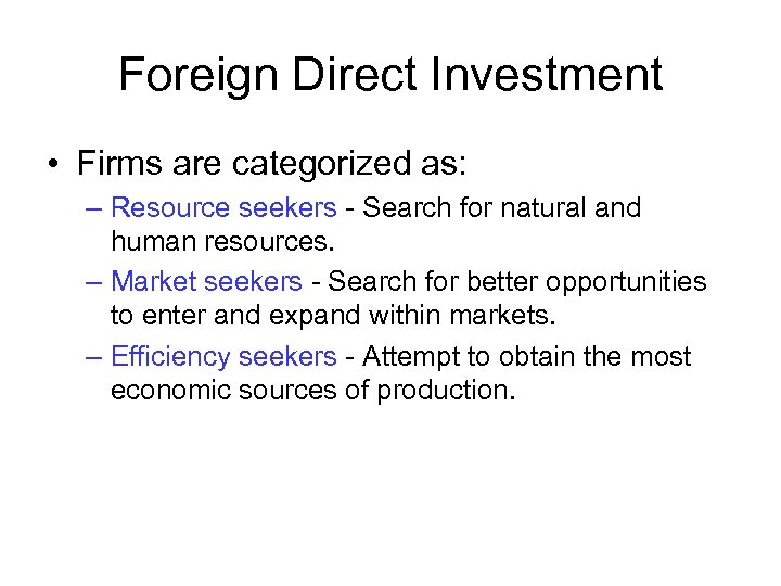 Foreign Direct Investment • Firms are categorized as: – Resource seekers - Search for
