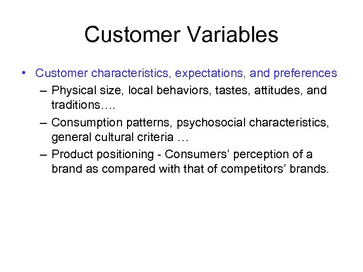 Customer Variables • Customer characteristics, expectations, and preferences – Physical size, local behaviors, tastes,