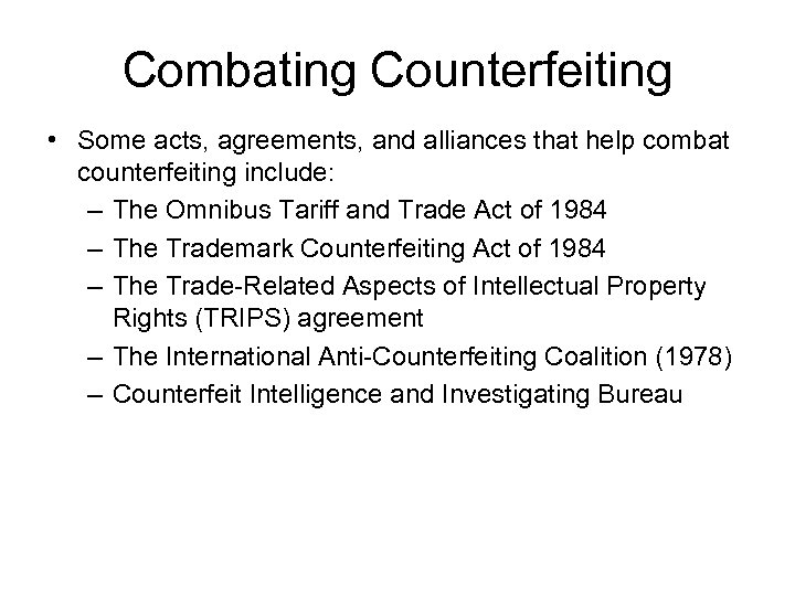 Combating Counterfeiting • Some acts, agreements, and alliances that help combat counterfeiting include: –