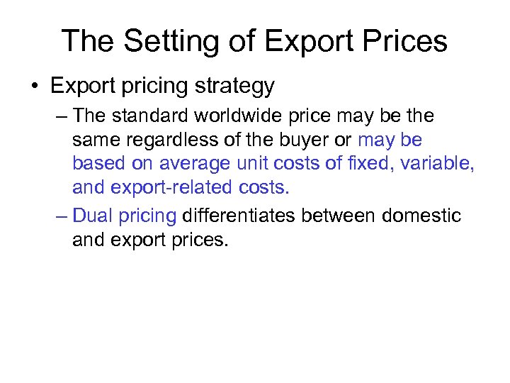 The Setting of Export Prices • Export pricing strategy – The standard worldwide price