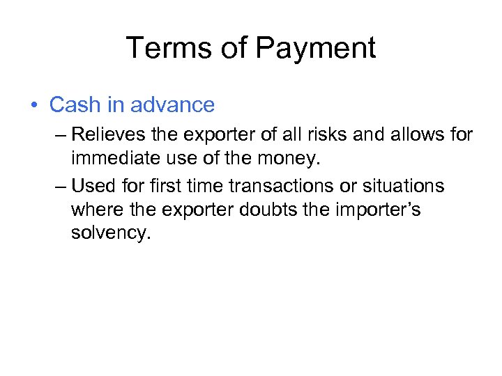 Terms of Payment • Cash in advance – Relieves the exporter of all risks