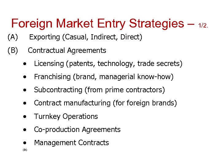 Foreign Market Entry Strategies – 1/2. (A) Exporting (Casual, Indirect, Direct) (B) Contractual Agreements