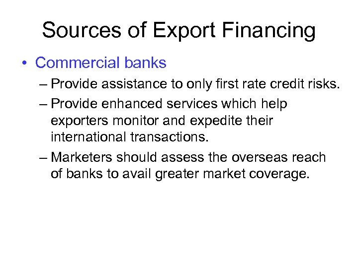 Sources of Export Financing • Commercial banks – Provide assistance to only first rate