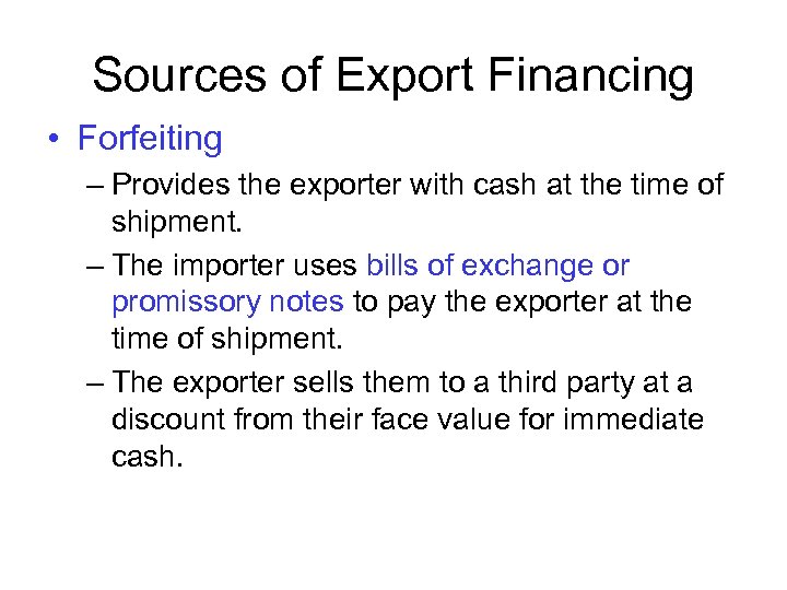 Sources of Export Financing • Forfeiting – Provides the exporter with cash at the