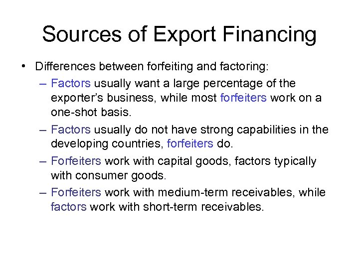 Sources of Export Financing • Differences between forfeiting and factoring: – Factors usually want
