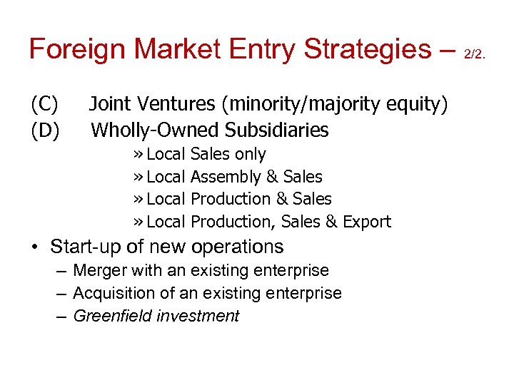 Foreign Market Entry Strategies – 2/2. (C) (D) Joint Ventures (minority/majority equity) Wholly-Owned Subsidiaries