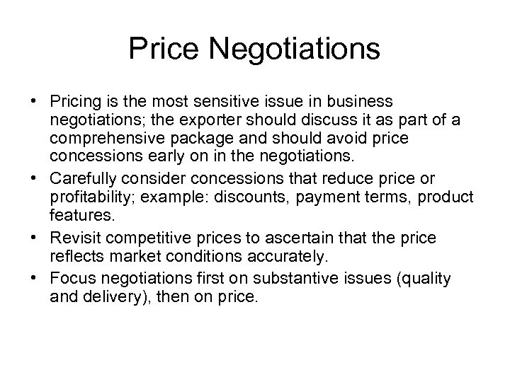 Price Negotiations • Pricing is the most sensitive issue in business negotiations; the exporter