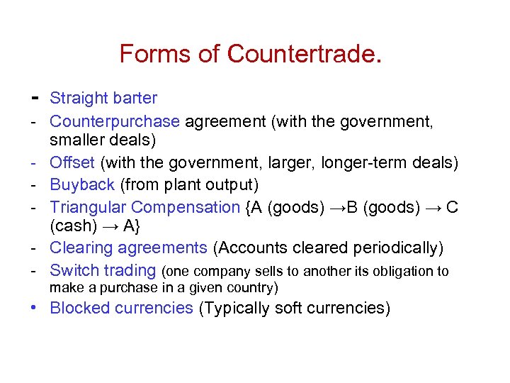Forms of Countertrade. - - Straight barter Counterpurchase agreement (with the government, smaller deals)