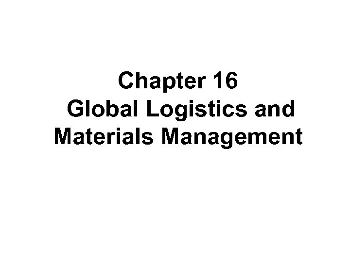 Chapter 16 Global Logistics and Materials Management 